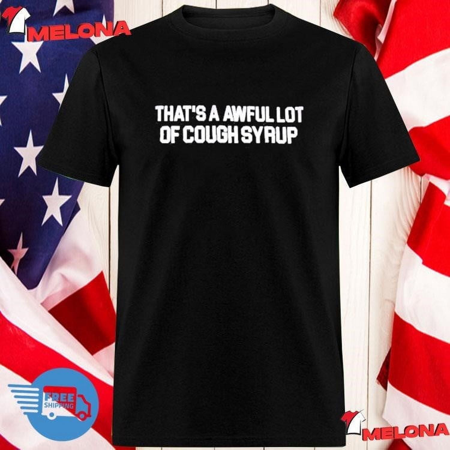 That's A Awful Lot Of Cough Syrup T-shirt